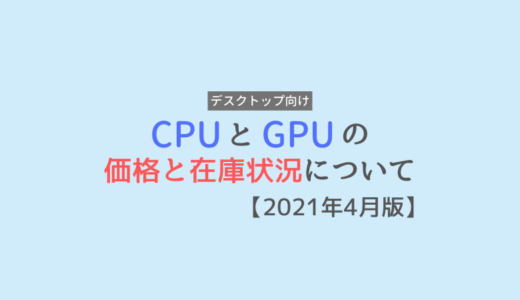 GPUとCPUの価格や在庫状況について【2021年4月版】