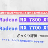 「Radeon RX 7700 XT / 7800 XT」ざっくり評価【性能比較】