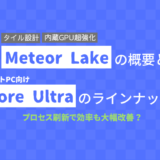 「Meteor Lake」の概要とノートPC向け「Core Ultra」のラインナップ