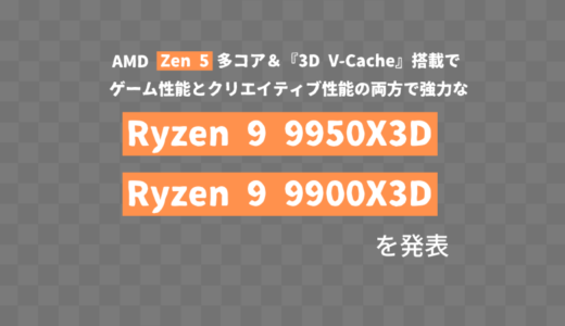 AMD、「Ryzen 9 9950X3D / Ryzen 9 9900X3D」を発表