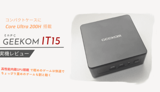 GEEKOM IT15 実機レビュー：Core Ultra 200H シリーズ搭載の高性能ミニPC